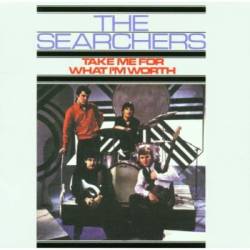 The Searchers : Take Me for What I'm Worth